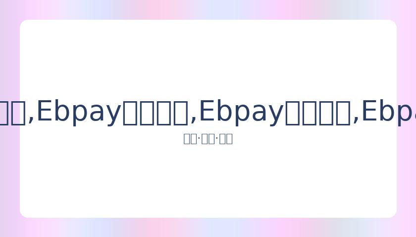 民间高手显,神通,沈阳老人以,Ebpay安全承兑,Ebpay回收销售,Ebpay承兑,Ebpay充值